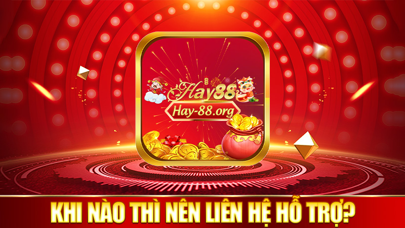 Khi nào thì nên liên hệ hỗ trợ?